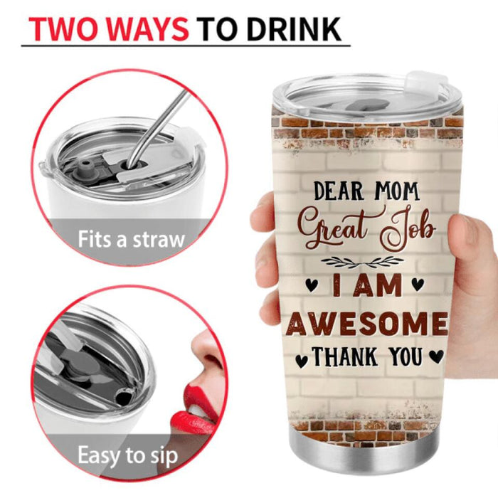 Custom Personalized Dear Mom Tumbler - Gift Idea For Mother's Day From Daughter - Upto 4 Daughters - Dear Mom Great Job I Am Awesome Thank You