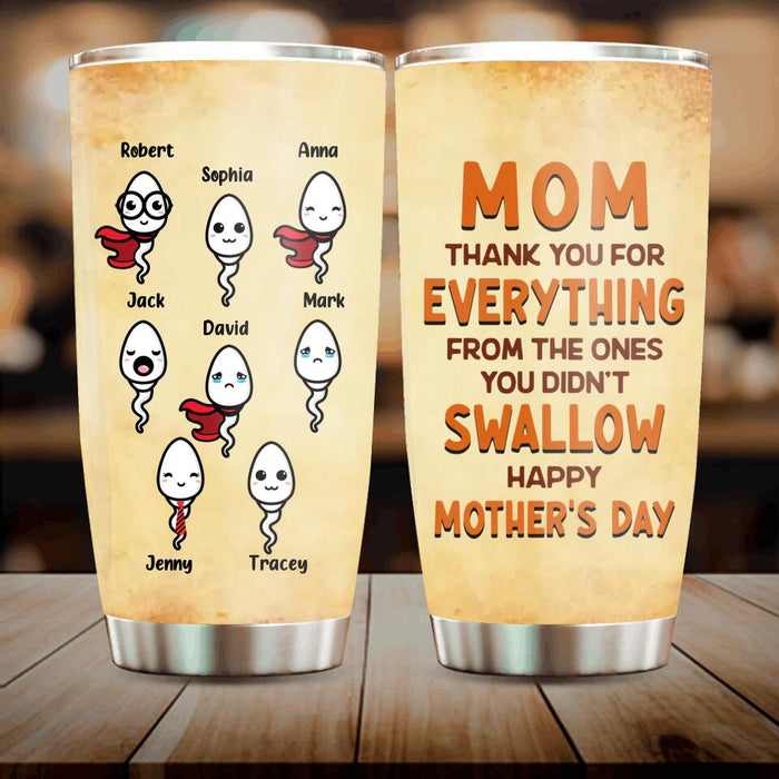 Custom Personalized Happy Mother's Day Tumbler - Mother's Day 2023 Gift - Mom Thank You For Everything From The Ones You Didn't Swallow