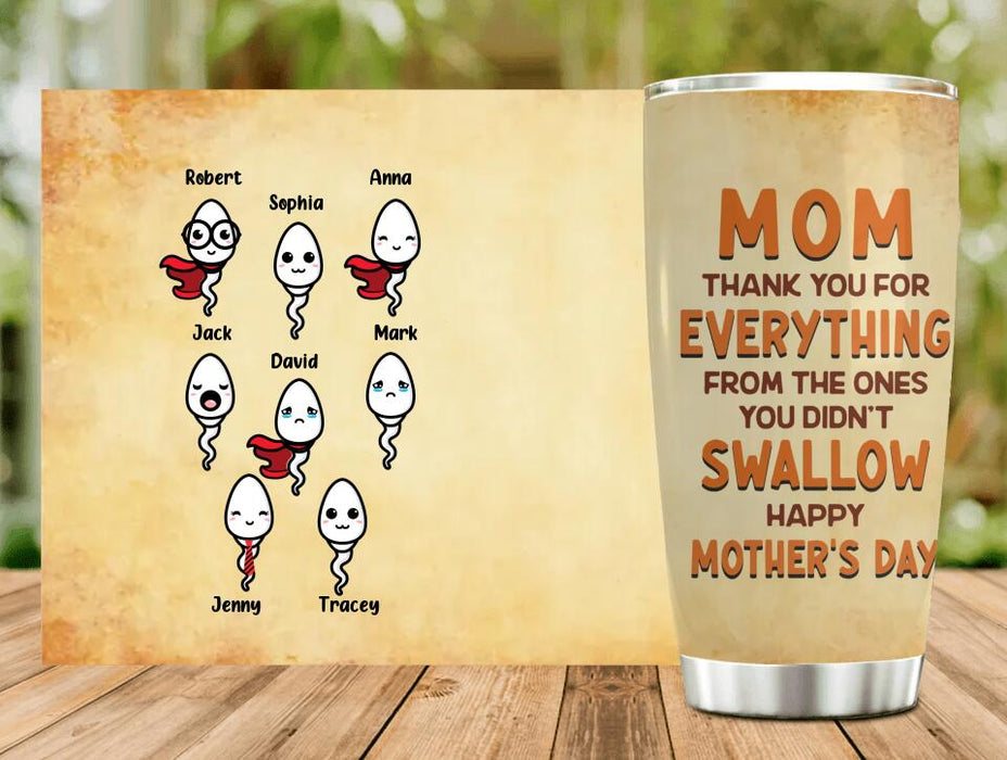 Custom Personalized Happy Mother's Day Tumbler - Mother's Day 2023 Gift - Mom Thank You For Everything From The Ones You Didn't Swallow