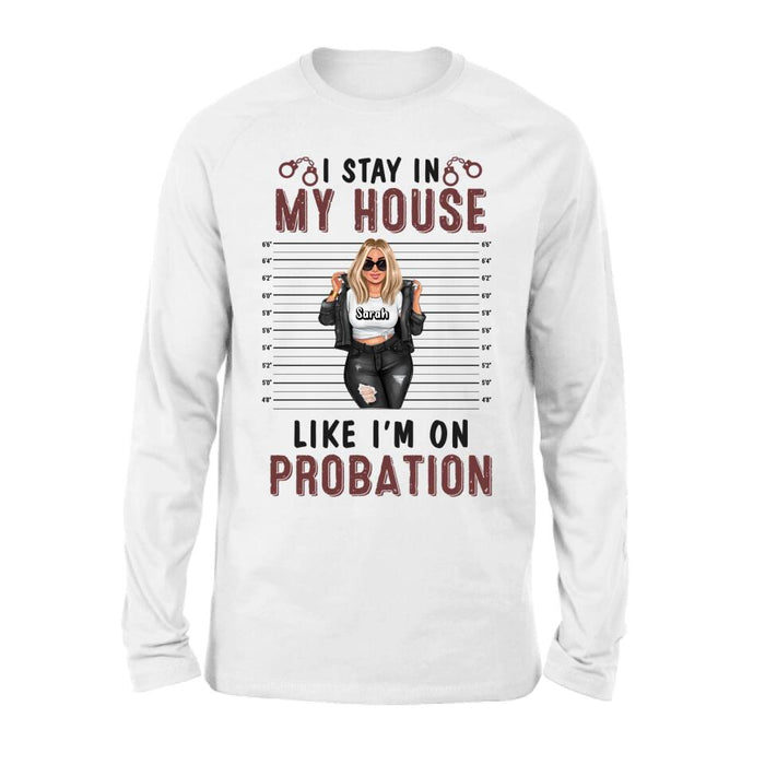 Personalized Girl Shirt/Long sleeve/Sweatshirt/Hoodie - Gift Idea For Girl - I Stay In My House Like I'm On Probation