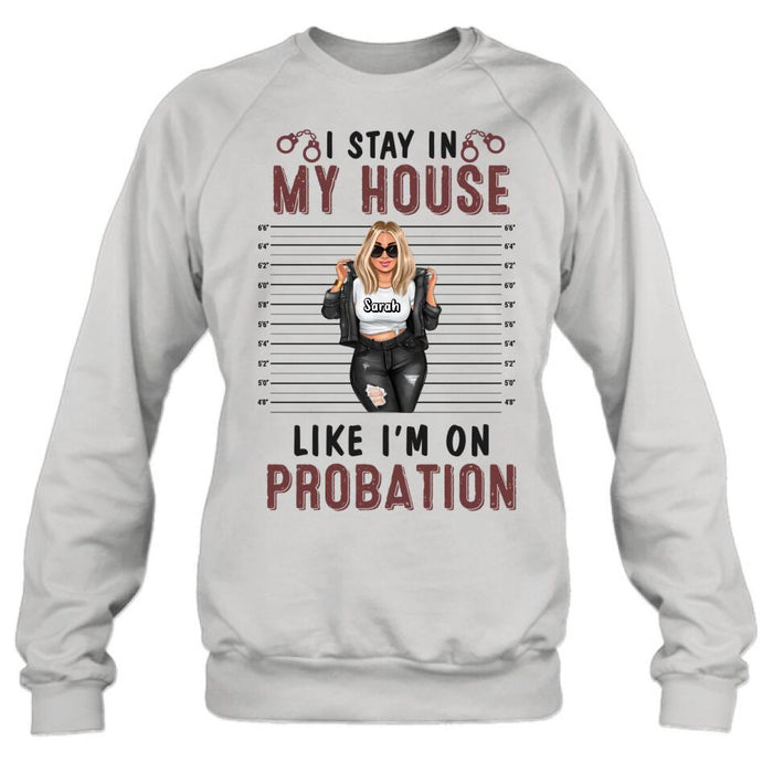 Personalized Girl Shirt/Long sleeve/Sweatshirt/Hoodie - Gift Idea For Girl - I Stay In My House Like I'm On Probation