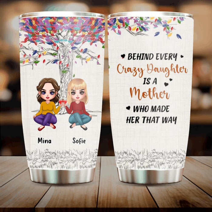 Custom Personalized Mom & Daughters Tumbler - Gift Idea For Mother's Day From Daughter - Upto 3 Daughters - Behind Every Crazy Daughter Is A Mother Who Made Her That Way