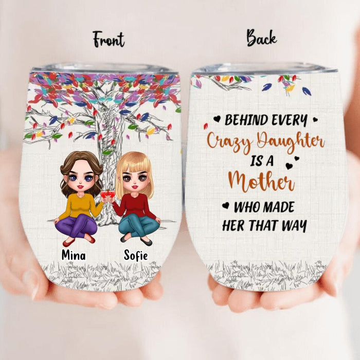 Custom Personalized Mom & Daughters Wine Tumbler - Gift Idea For Mother's Day From Daughter - Upto 3 Daughters - Behind Every Crazy Daughter Is A Mother Who Made Her That Way