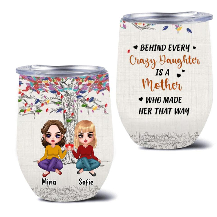 Custom Personalized Mom & Daughters Wine Tumbler - Gift Idea For Mother's Day From Daughter - Upto 3 Daughters - Behind Every Crazy Daughter Is A Mother Who Made Her That Way