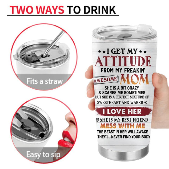 Custom Personalized Mother And Daughter Tumbler - Gift For Mother And Daughter - Mother's Day Gift Idea - I Get My Attitude From My Freakin' Awesome Mom