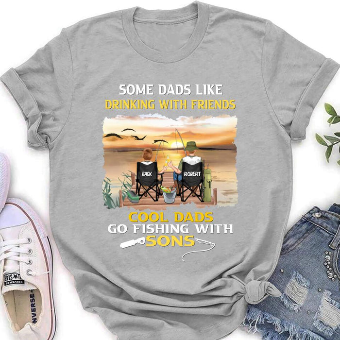 Custom Personalized Fishing T-Shirt/Sweatshirt/Hoodie - Birthday/Father's Day Gift For Father/Fishing Lovers - Some Dads Like Drinking With Friends Cool Dads Go Fishing With Sons