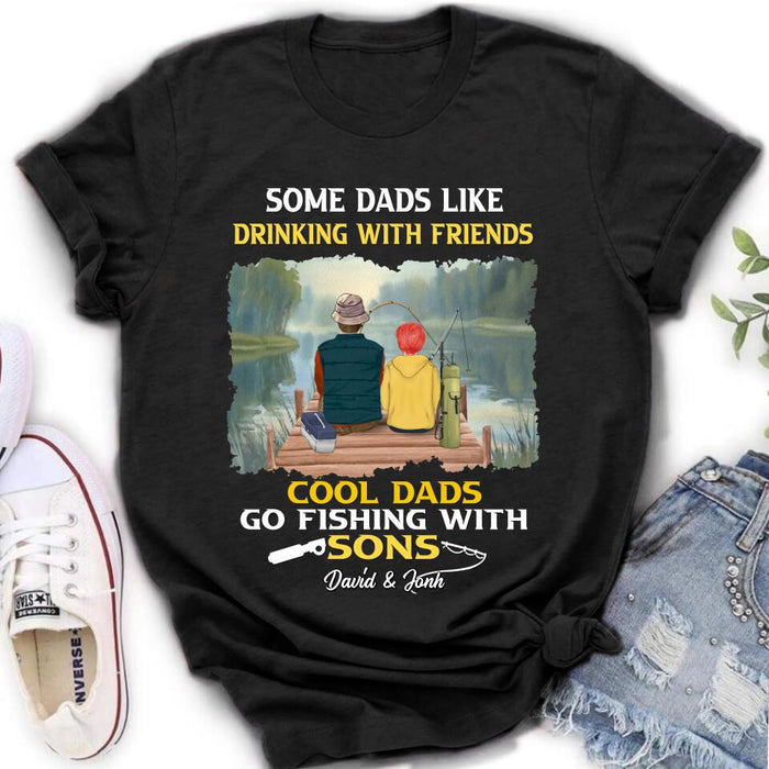 Custom Personalized Fishing T-Shirt/Sweatshirt/Hoodie - Birthday/Father's Day Gift For Father/Fishing Lovers - Some Dads Like Drinking With Friends Cool Dads Go Fishing With Sons