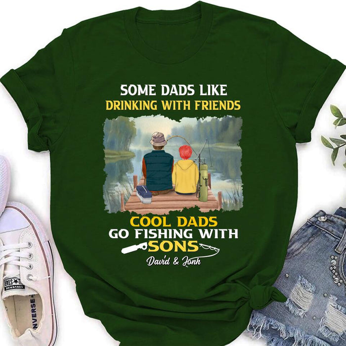 Custom Personalized Fishing T-Shirt/Sweatshirt/Hoodie - Birthday/Father's Day Gift For Father/Fishing Lovers - Some Dads Like Drinking With Friends Cool Dads Go Fishing With Sons