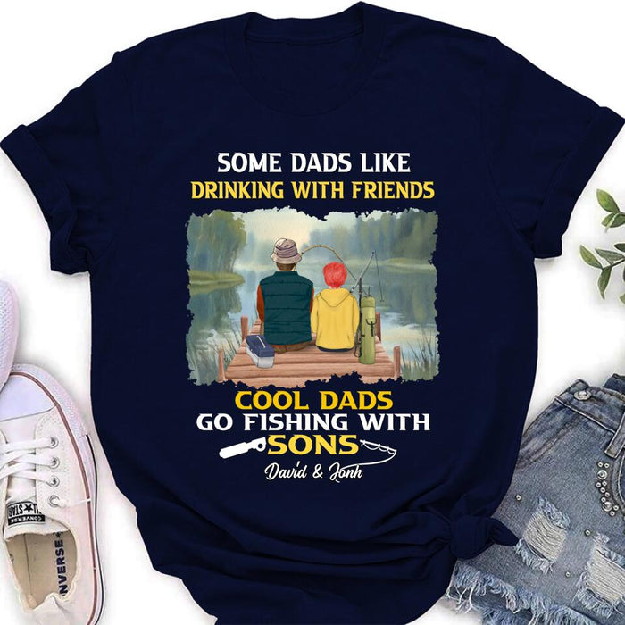 Custom Personalized Fishing T-Shirt/Sweatshirt/Hoodie - Birthday/Father's Day Gift For Father/Fishing Lovers - Some Dads Like Drinking With Friends Cool Dads Go Fishing With Sons