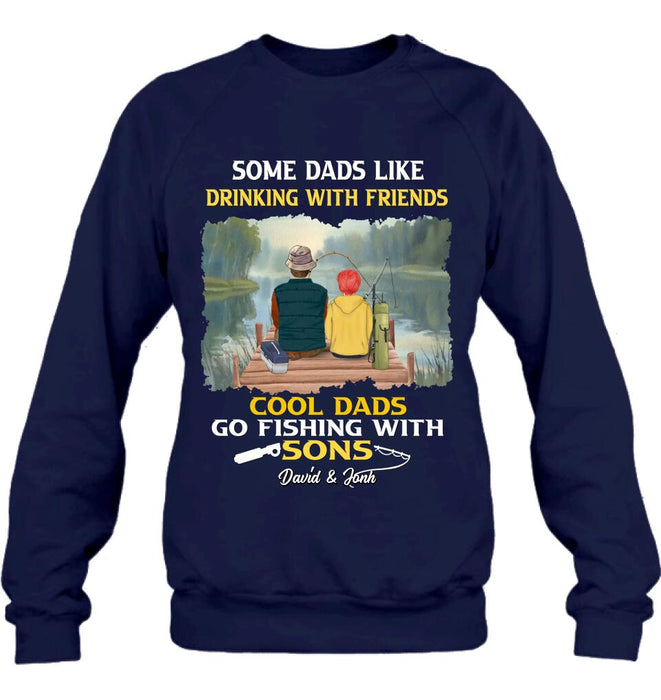 Custom Personalized Fishing T-Shirt/Sweatshirt/Hoodie - Birthday/Father's Day Gift For Father/Fishing Lovers - Some Dads Like Drinking With Friends Cool Dads Go Fishing With Sons