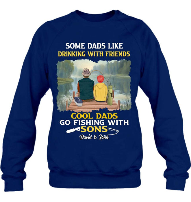 Custom Personalized Fishing T-Shirt/Sweatshirt/Hoodie - Birthday/Father's Day Gift For Father/Fishing Lovers - Some Dads Like Drinking With Friends Cool Dads Go Fishing With Sons