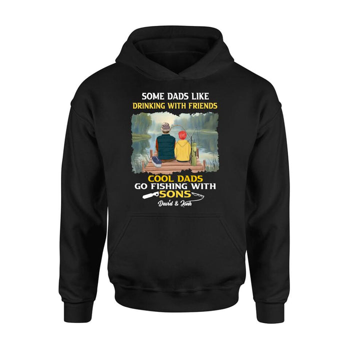 Custom Personalized Fishing T-Shirt/Sweatshirt/Hoodie - Birthday/Father's Day Gift For Father/Fishing Lovers - Some Dads Like Drinking With Friends Cool Dads Go Fishing With Sons