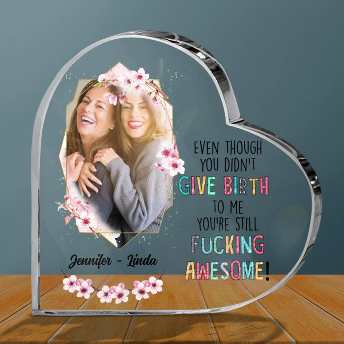 Custom Personalized Mother Photo Crystal Heart - Mother's Day Gift for Mother-in-law/Bonus Mom - Even Though You Didn't Give Birth To Me You're Still Fucking Awesome