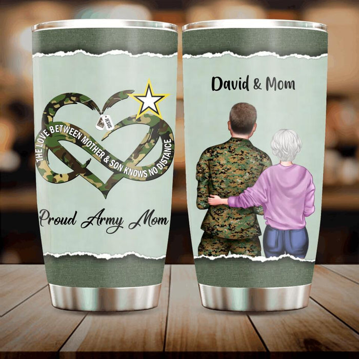 Custom Personalized Proud Army Mom Tumbler - Mother's Day Gift For Mom From Son - The Love Between Mother & Son Knows No Distance