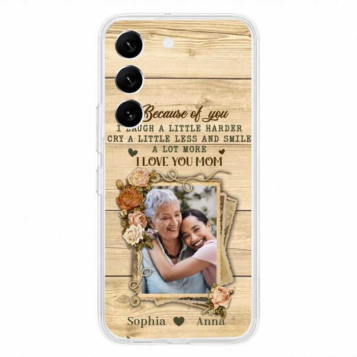 Custom Personalized Mother Phone Case - Upload Photo - Gift Idea For Mom/Daughter - Because Of You I Laugh A Little Harder Cry A Little Less - Case For iPhone/Samsung