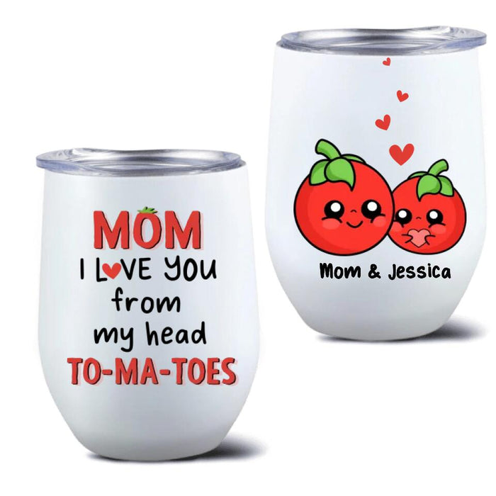 Custom Personalized Love Mom Wine Tumbler - Gift Idea For Mother's Day - Mom I Love You From My Head To-Ma-Toes