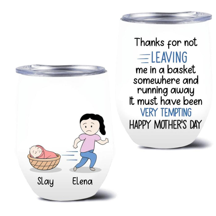 Custom Personalized Mom Wine Tumbler - Gift Idea For Mother's Day - Thanks For Not Leaving Me In A Basket Somewhere And Running Away