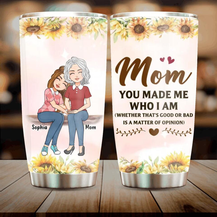 Custom Personalized To My Mom Tumbler - Mother's Day Gift Idea - Mom You Made Me Who I Am