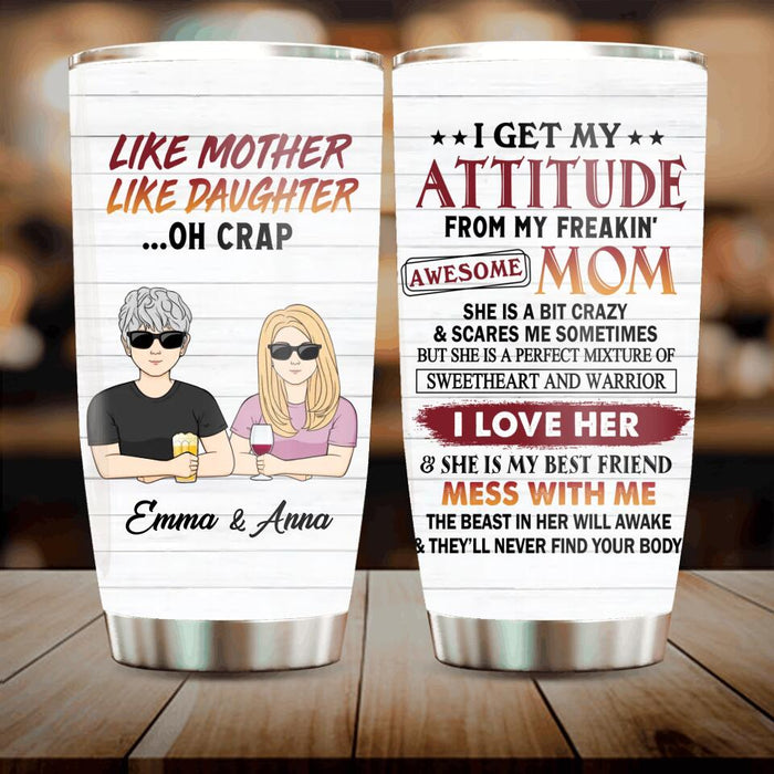 Custom Personalized Mother And Daughter/Son Tumbler - Gift For Mother/Daughter/Son - Mother's Day Gift Idea - I Get My Attitude From My Freakin' Awesome Mom