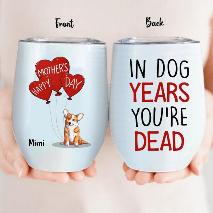 Custom Personalized Dog Years Wine Tumbler - Gift Idea For Mother's Day - Upto 6 Dogs - In Dog Years You're Dead