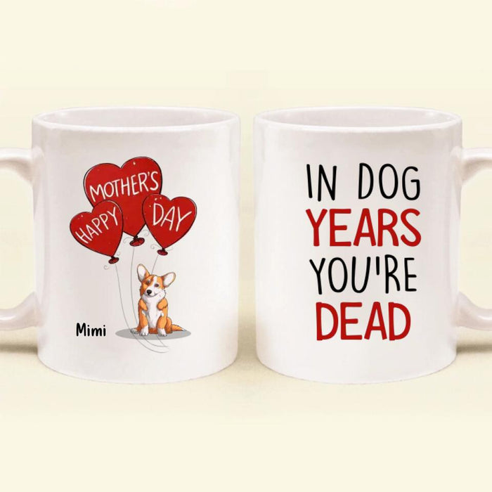 Custom Personalized Dog Years Mug- Gift Idea For Mother's Day - Upto 6 Dogs - In Dog Years You're Dead