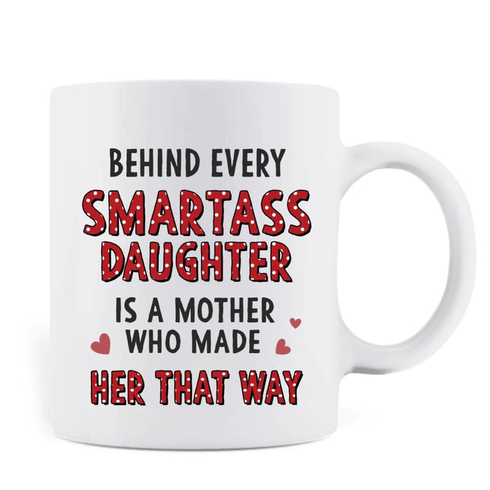 Custom Personalized Mother And Daughter Coffee Mug - Mother's Day Gift To Mom - Behind Every Smartass Daughter Is A Mother Who Made Her That Way