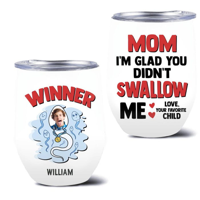 Custom Personalized Winner Photo Wine Tumbler - Funny Gift Idea For Mother's Day - Mom I'm Glad You Didn't Swallow Me