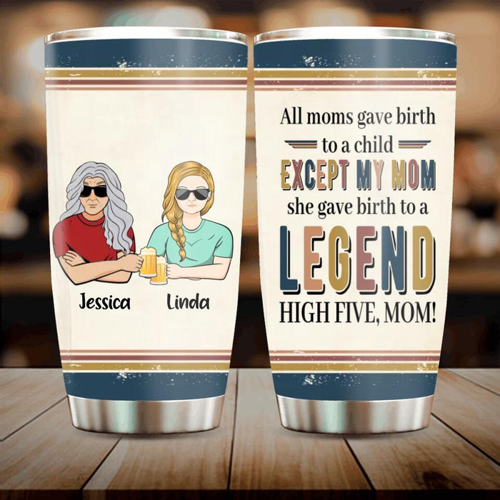 Custom Personalized Mom With Child Tumbler - Gift Idea For Mother's Day - All Moms Gave Birth To A Child Except My Mom She Gave Birth To A Legend