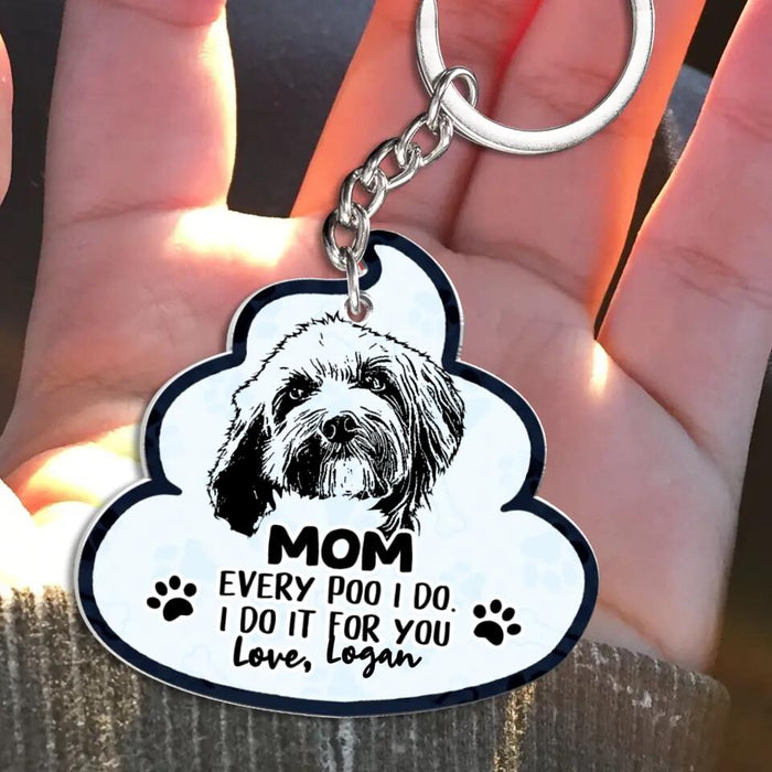 Custom Personalized Dog Photo Acrylic Keychain - Mother's Day Gift for Dog Owners/ Poo Gift From Dog - Mom Every Poo I Do I Do It For You