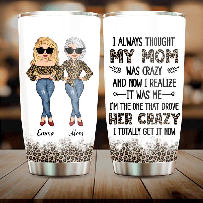 Custom Personalized Mother And Daughter Tumbler - Gift Idea For Mother's Day From Daughter - I Always Thought My Mom Was Crazy And Now I Realize It Was Me