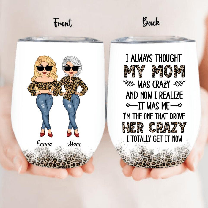 Custom Personalized Mother And Daughter Wine Tumbler - Gift Idea For Mother's Day From Daughter - I Always Thought My Mom Was Crazy And Now I Realize It Was Me