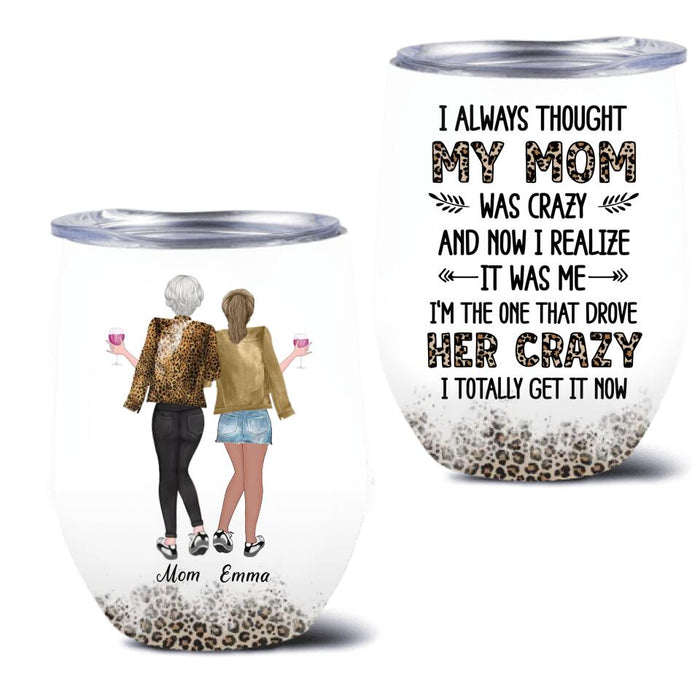 Custom Mother And Daughter Wine Tumbler - Gift Idea For Mother's Day From Daughter - I Always Thought My Mom Was Crazy And Now I Realize It Was Me