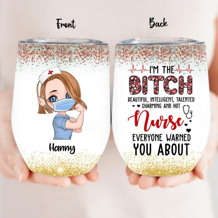 Custom Personalized Nurse Wine Tumbler - Gift Idea For Nurse - I'm The Bitch Beautiful, Intelligent, Talented, Charming And Hot