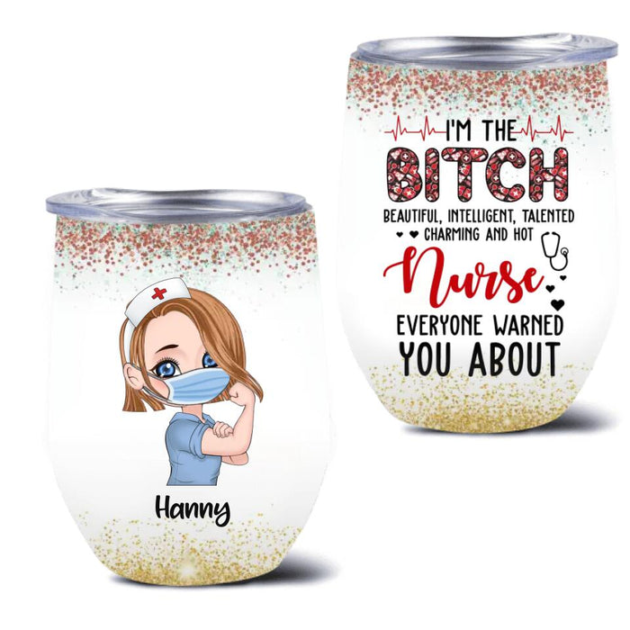 Custom Personalized Nurse Wine Tumbler - Gift Idea For Nurse - I'm The Bitch Beautiful, Intelligent, Talented, Charming And Hot