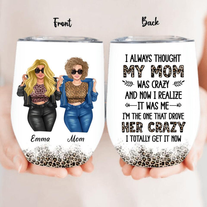 Custom Mother And Daughter Wine Tumbler - Gift Idea For Mother's Day - I Always Thought My Mom Was Crazy And Now I Realize It Was Me