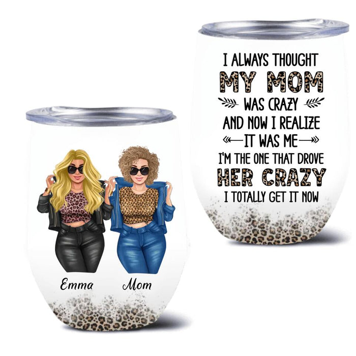 Custom Mother And Daughter Wine Tumbler - Gift Idea For Mother's Day - I Always Thought My Mom Was Crazy And Now I Realize It Was Me