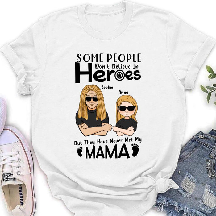 Custom Personalized I'm Mother's Day Gift T-shirt - Mother's Day/ Father's Day/ Birthday Gift Idea - Some People Don't Believe In Heroes, But They Have Never Met My Mama