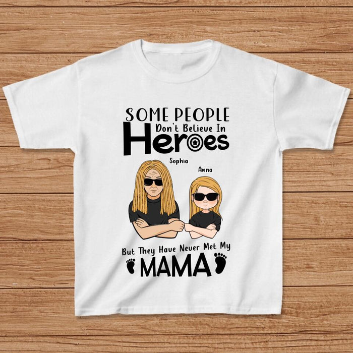 Custom Personalized I'm Mother's Day Gift T-shirt - Mother's Day/ Father's Day/ Birthday Gift Idea - Some People Don't Believe In Heroes, But They Have Never Met My Mama