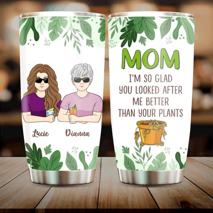 Custom Personalized Mom Tumbler - Gift Idea For Mother's Day From Daughter/ Son - Mom I'm So Glad You Looked After Me Better Than Your Plants