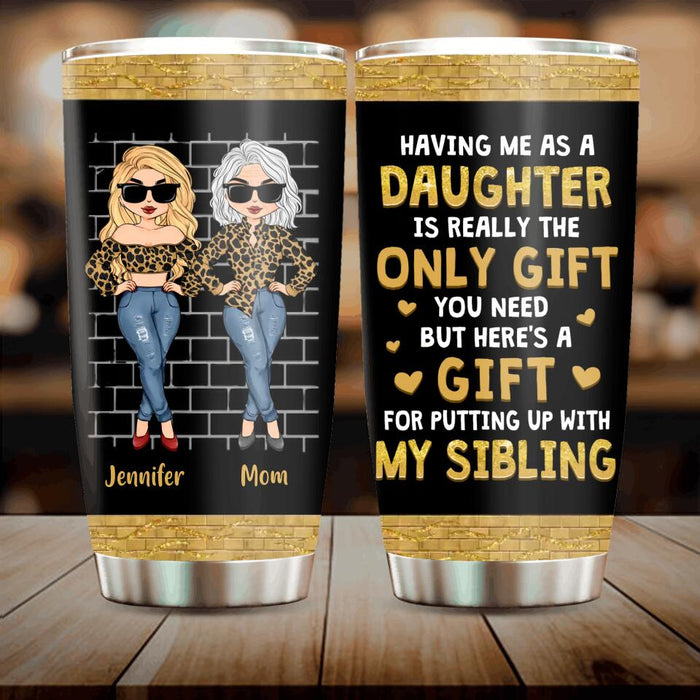 Custom Personalized Mother Daughter Tumbler - Gift Idea For Mother's Day - Having Me As A Daughter Is Really The Only Gift You Need