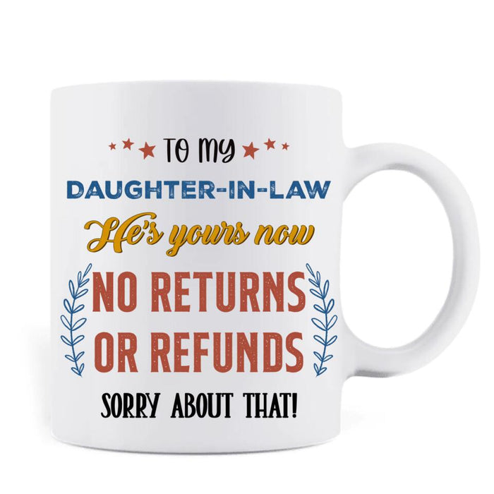 Custom Personalized To My Daughter-In-Law Coffee Mug - Gift Idea From Mother-In-Law - He's Yours Now No Returns Or Refunds