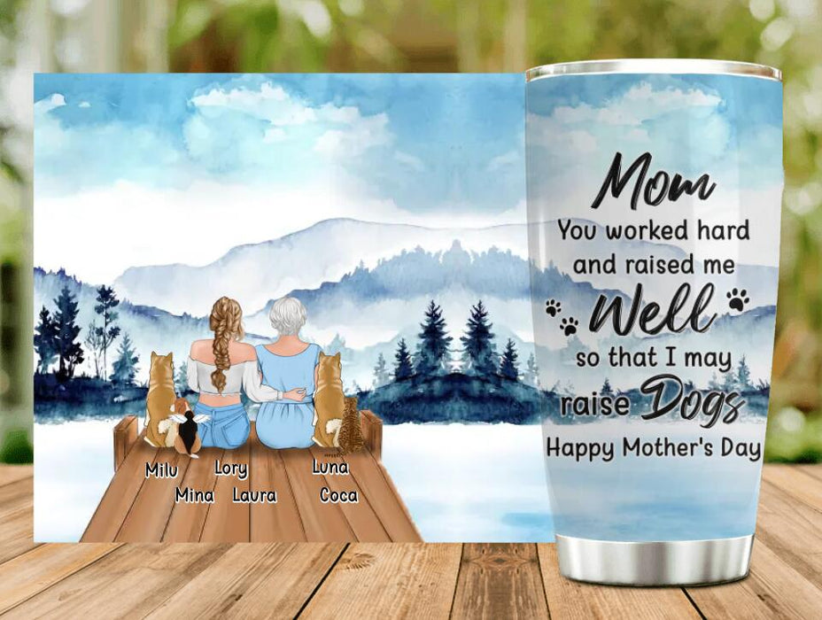 Custom Personalized Mom & Daughter Tumbler - Gift Idea For Mother's Day/Pet Lovers  - Upto 4 Dogs/Cats - Mom You Worked Hard And Raised Me Well So That I May Raise Dogs