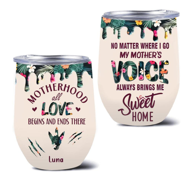 Custom Personalized Motherhood Wine Tumbler - Gift Idea For Mother's Day - Upto 6 Foots - No Matter Where I Go My Mother's Voice Always Brings Me Sweet Home