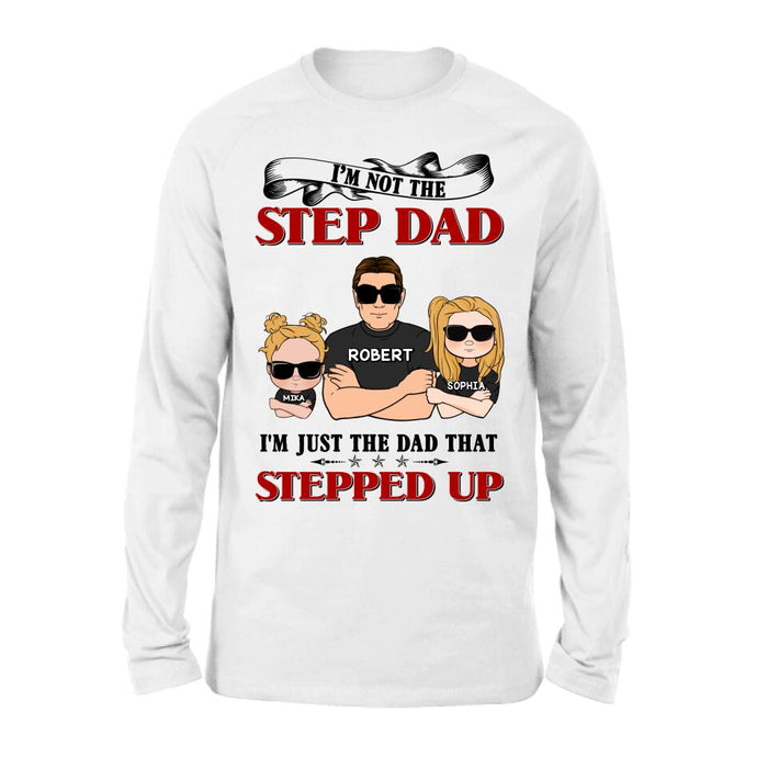 Custom Personalized Step Dad Shirt/ Pullover Hoodie - Best Father's Day Gift From Step Children - Up to 4 Kids - I'm Not The Step Dad I'm Just The Dad That Stepped Up