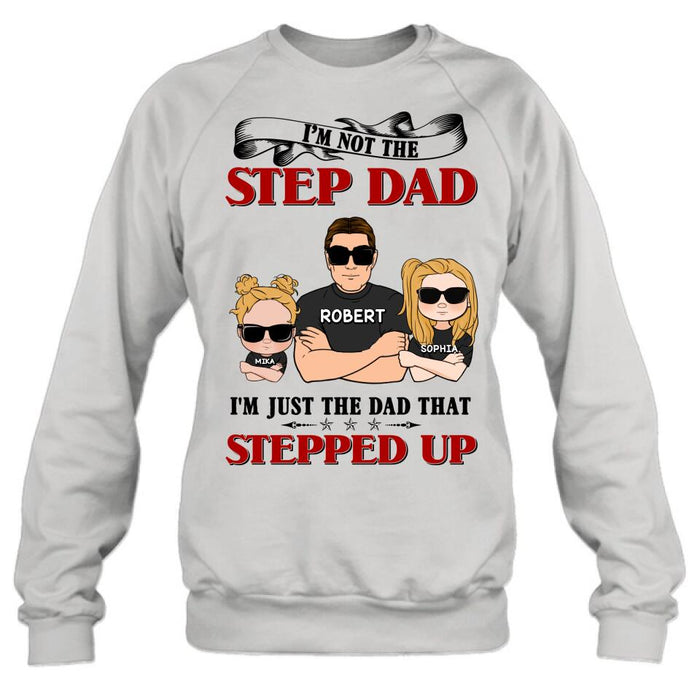 Custom Personalized Step Dad Shirt/ Pullover Hoodie - Best Father's Day Gift From Step Children - Up to 4 Kids - I'm Not The Step Dad I'm Just The Dad That Stepped Up