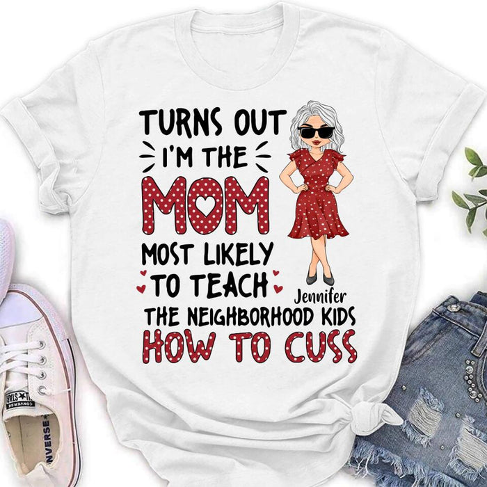 Custom Personalized Mom T-Shirt/Long sleeve/Sweatshirt/Hoodie - Gift Idea For Mom/ Mother's Day - Turns Out I'm The Mom Most Likely To Teach The Neighborhood Kids How To Cuss