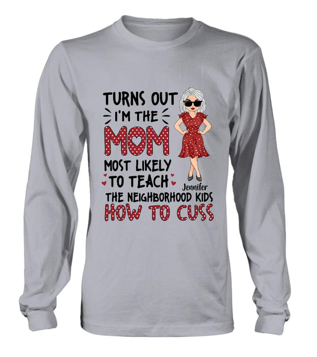 Custom Personalized Mom T-Shirt/Long sleeve/Sweatshirt/Hoodie - Gift Idea For Mom/ Mother's Day - Turns Out I'm The Mom Most Likely To Teach The Neighborhood Kids How To Cuss