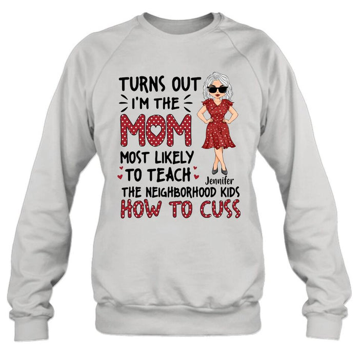 Custom Personalized Mom T-Shirt/Long sleeve/Sweatshirt/Hoodie - Gift Idea For Mom/ Mother's Day - Turns Out I'm The Mom Most Likely To Teach The Neighborhood Kids How To Cuss