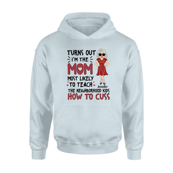 Custom Personalized Mom T-Shirt/Long sleeve/Sweatshirt/Hoodie - Gift Idea For Mom/ Mother's Day - Turns Out I'm The Mom Most Likely To Teach The Neighborhood Kids How To Cuss