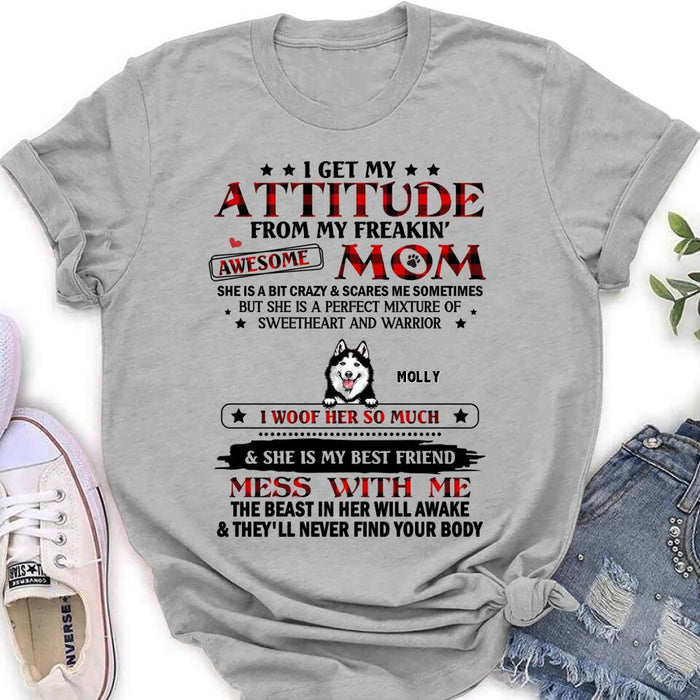 Custom Personalized Dog Mom T-Shirt/Long sleeve/Sweatshirt/Hoodie - Upto 5 Dogs - Mother's Day Gift Idea For Dog Lovers - I Get My Attitude From My Freakin' Awesome Mom